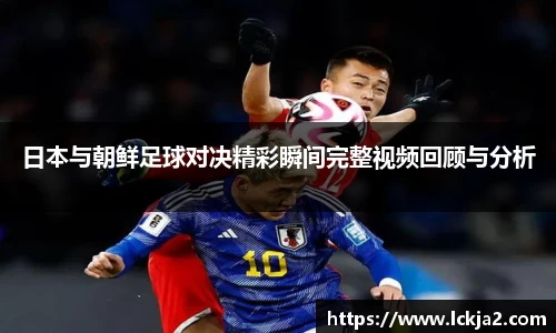 日本与朝鲜足球对决精彩瞬间完整视频回顾与分析